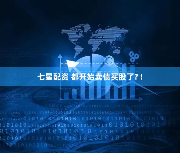 七星配资 都开始卖债买股了? !
